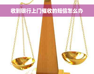 收到银行上门催收的短信怎么办