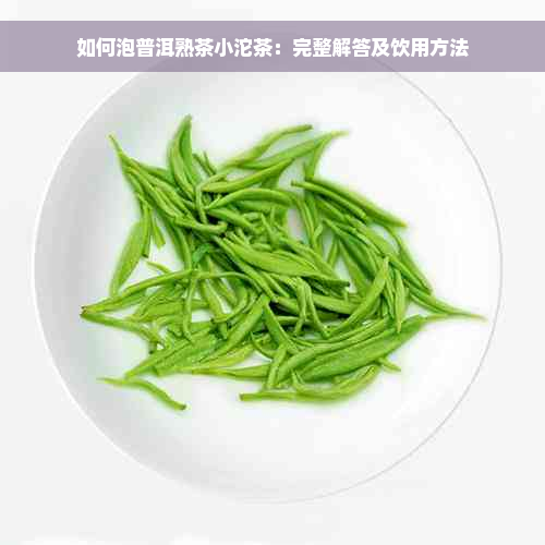 如何泡普洱熟茶小沱茶：完整解答及饮用方法