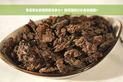 普洱茶生茶保质期是多久？如何保存以长有效期限？