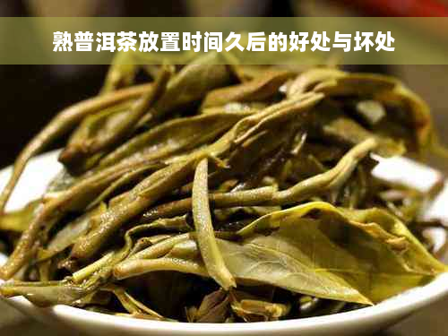 熟普洱茶放置时间久后的好处与坏处