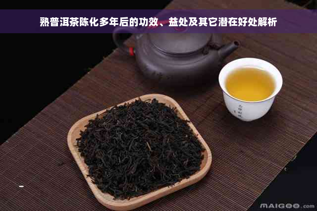 熟普洱茶陈化多年后的功效、益处及其它潜在好处解析