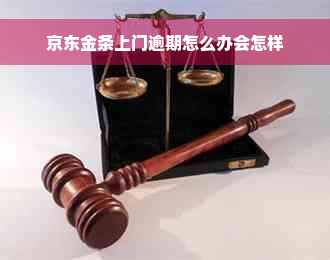 京东金条上门逾期怎么办会怎样