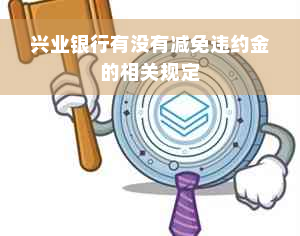 兴业银行有没有减免违约金的相关规定