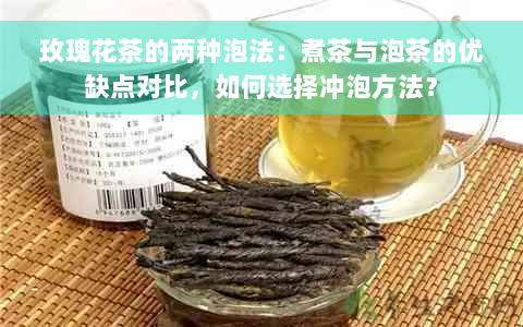 玫瑰花茶的两种泡法：煮茶与泡茶的优缺点对比，如何选择冲泡方法？