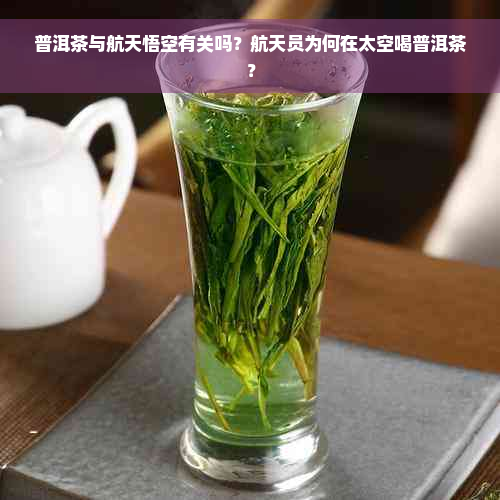 普洱茶与航天悟空有关吗？航天员为何在太空喝普洱茶？