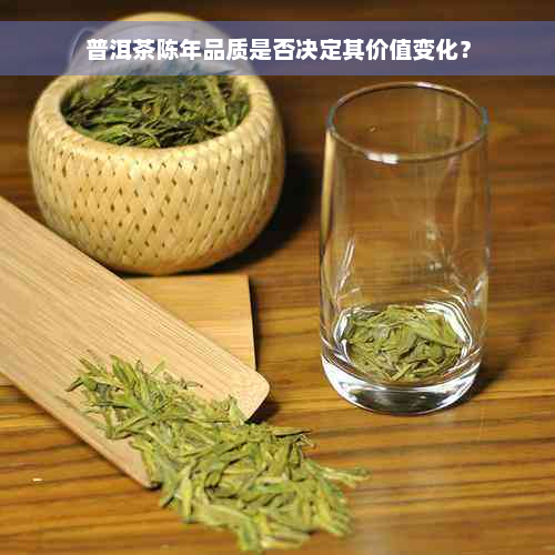 普洱茶陈年品质是否决定其价值变化？