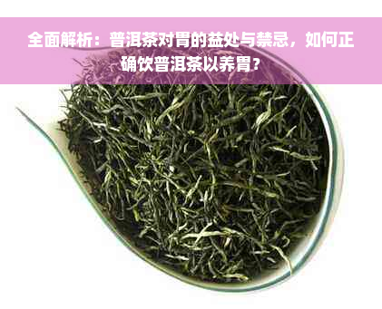 全面解析：普洱茶对胃的益处与禁忌，如何正确饮普洱茶以养胃？