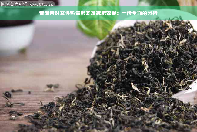 普洱茶对女性热量影响及减肥效果：一份全面的分析