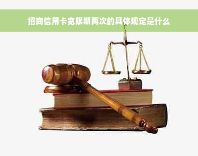 招商信用卡宽限期两次的具体规定是什么