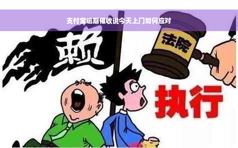 支付宝逾期催收说今天上门如何应对