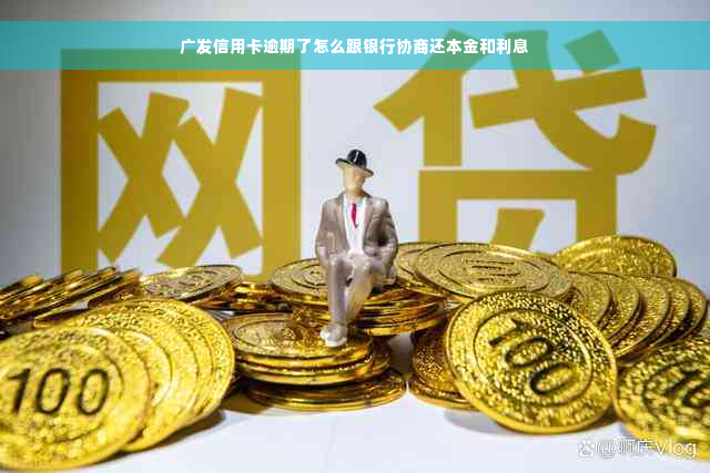 广发信用卡逾期了怎么跟银行协商还本金和利息