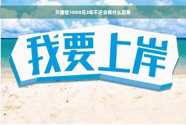 欠捷信1000元3年不还会有什么后果