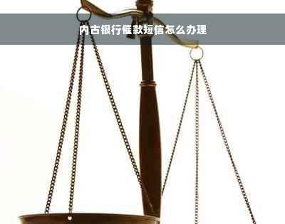 内古银行催款短信怎么办理