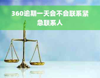 360逾期一天会不会联系紧急联系人