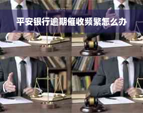 平安银行逾期催收频繁怎么办