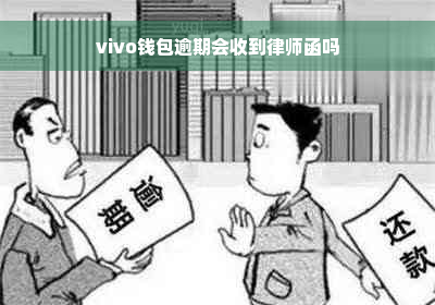 vivo钱包逾期会收到律师函吗