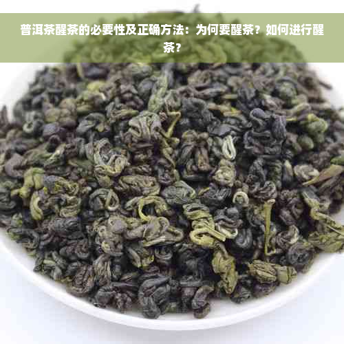 普洱茶醒茶的必要性及正确方法：为何要醒茶？如何进行醒茶？