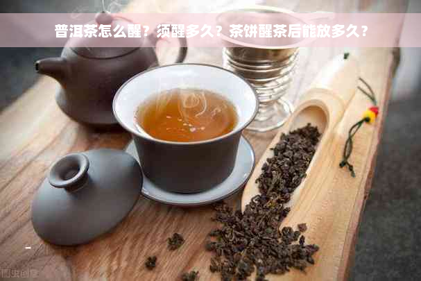 普洱茶怎么醒？须醒多久？茶饼醒茶后能放多久？