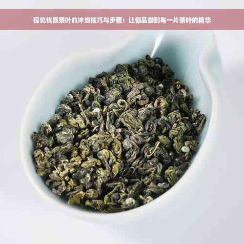 探究优质茶叶的冲泡技巧与步骤：让你品尝到每一片茶叶的精华