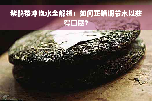 紫鹃茶冲泡水全解析：如何正确调节水以获得口感？