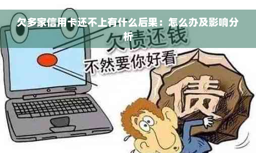 欠多家信用卡还不上有什么后果：怎么办及影响分析