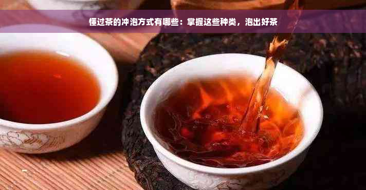 懂过茶的冲泡方式有哪些：掌握这些种类，泡出好茶