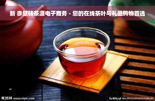 新 赤壁砖茶源电子商务 - 您的在线茶叶与礼品购物首选