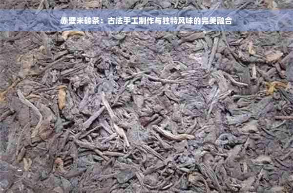 赤壁米砖茶：古法手工制作与独特风味的完美融合