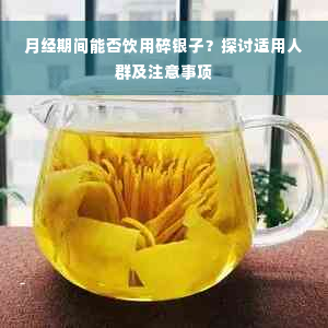 月经期间能否饮用碎银子？探讨适用人群及注意事项