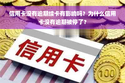 信用卡没有逾期续卡有影响吗？为什么信用卡没有逾期被停了？