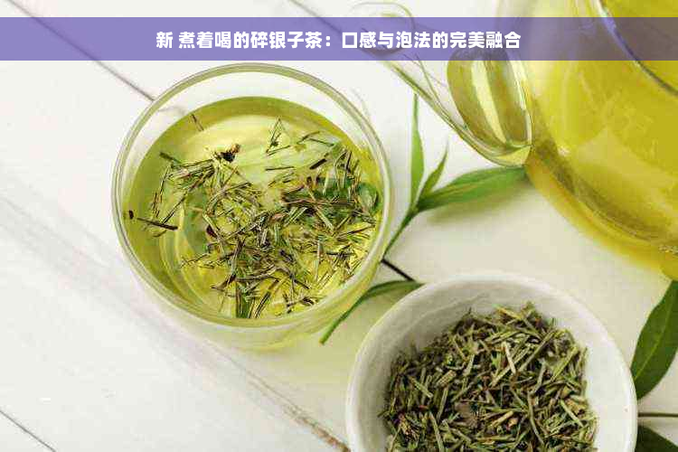 新 煮着喝的碎银子茶：口感与泡法的完美融合