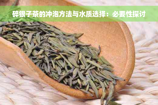 碎银子茶的冲泡方法与水质选择：必要性探讨