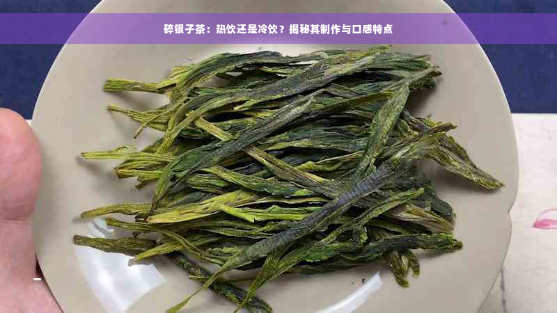 碎银子茶：热饮还是冷饮？揭秘其制作与口感特点