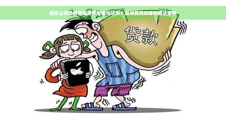 借贷公司如何确保贷款安全与还款？揭秘其风控措和解决策略