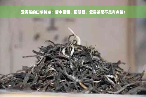 云雾茶的口感特点：苦中带甜，回明显。云雾茶是不是有点苦？