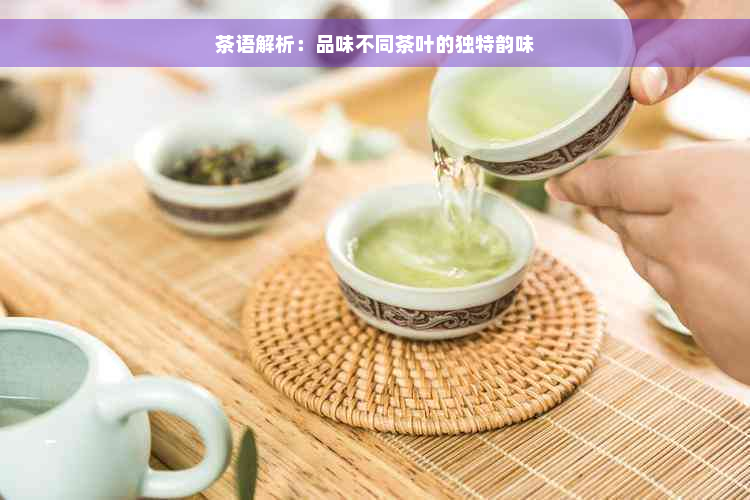 茶语解析：品味不同茶叶的独特韵味