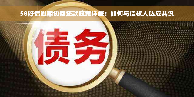 58好借逾期协商还款政策详解：如何与债权人达成共识