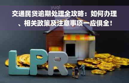 交通民贷逾期处理全攻略：如何办理、相关政策及注意事项一应俱全！