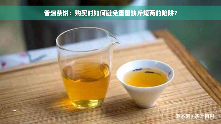 普洱茶饼：购买时如何避免重量缺斤短两的陷阱？