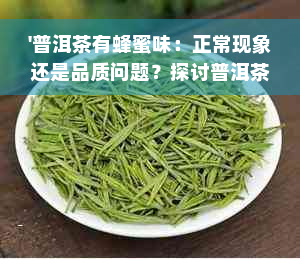 '普洱茶有蜂蜜味：正常现象还是品质问题？探讨普洱茶中蜂蜜味道的原因'