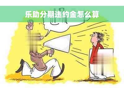 乐助分期违约金怎么算