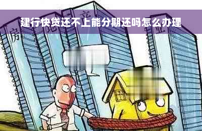 建行快贷还不上能分期还吗怎么办理