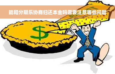 能和分期乐协商归还本金吗需要注意哪些问题