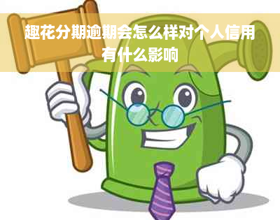 趣花分期逾期会怎么样对个人信用有什么影响