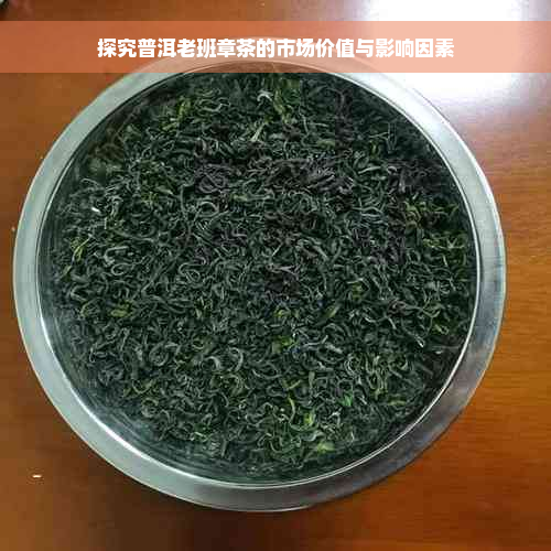 探究普洱老班章茶的市场价值与影响因素