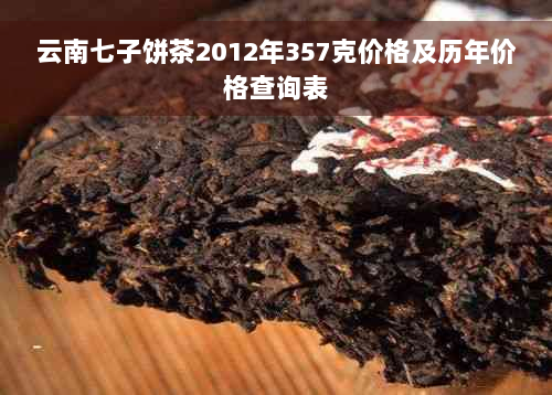 云南七子饼茶2012年357克价格及历年价格查询表