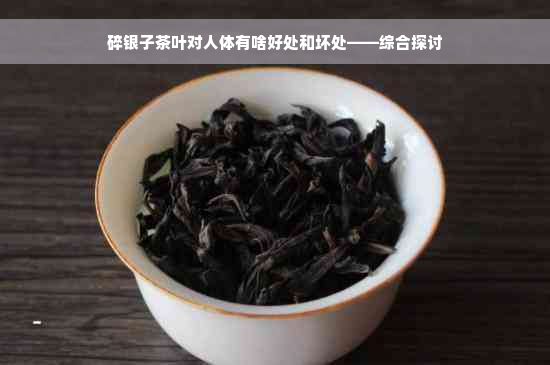 碎银子茶叶对人体有啥好处和坏处——综合探讨