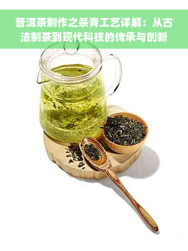 普洱茶制作之杀青工艺详解：从古法制茶到现代科技的传承与创新