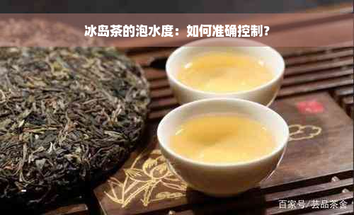 冰岛茶的泡水度：如何准确控制？