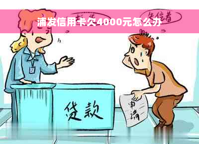 浦发信用卡欠4000元怎么办